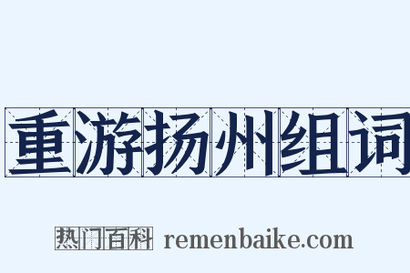 重游扬州组词是什么意思的图片